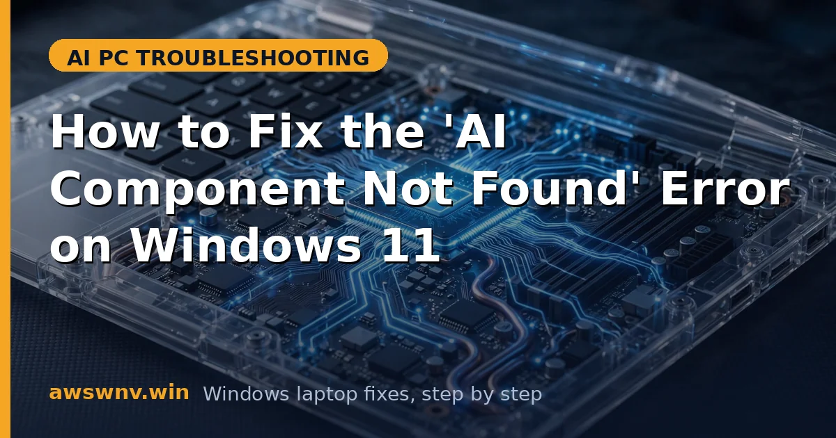 How to Fix the 'AI Component Not Found' Error on Windows 11
