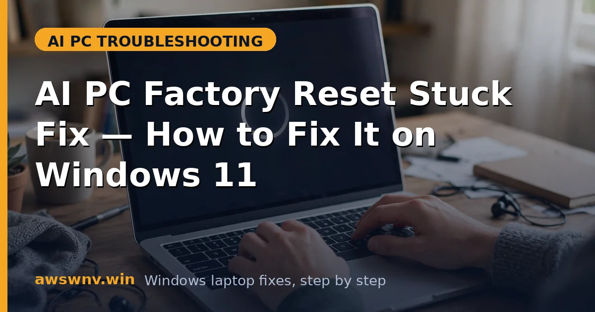 AI PC Factory Reset Stuck Fix — How to Fix It on Windows 11