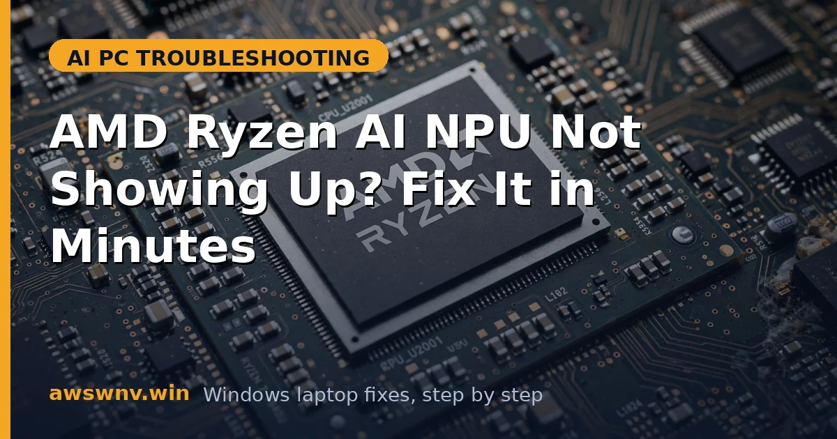 AMD Ryzen AI NPU Not Showing Up? Fix It in Minutes