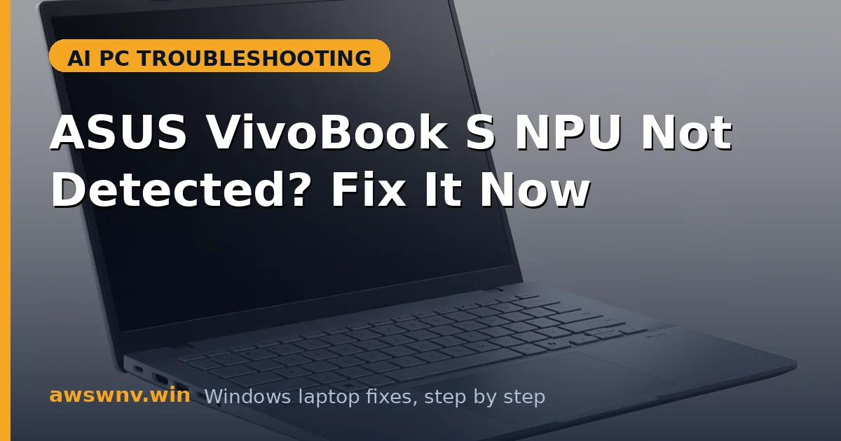 ASUS VivoBook S NPU Not Detected? Fix It Now