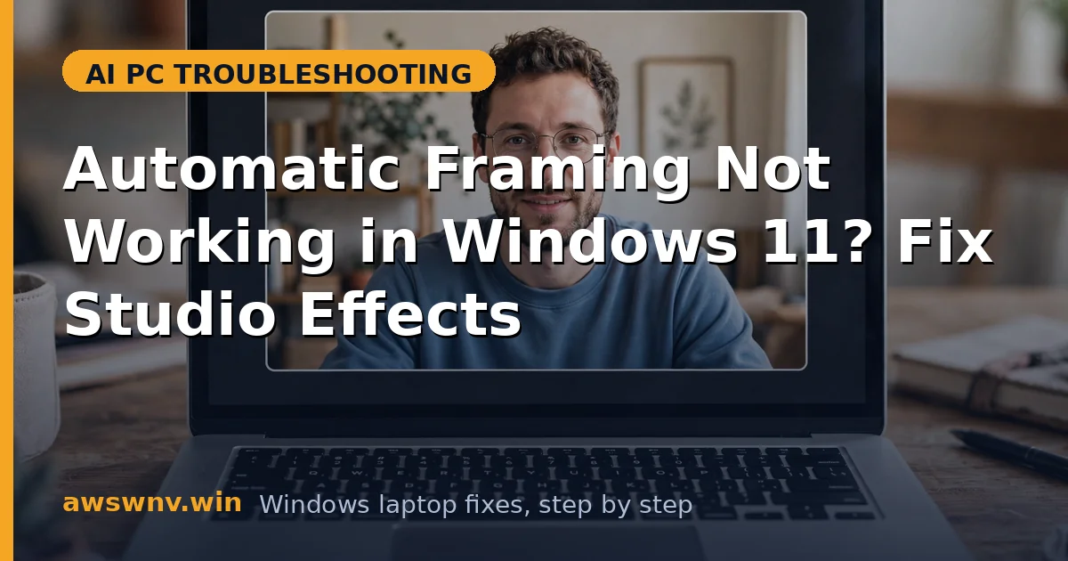 Automatic Framing Not Working in Windows 11? Fix Studio Effects