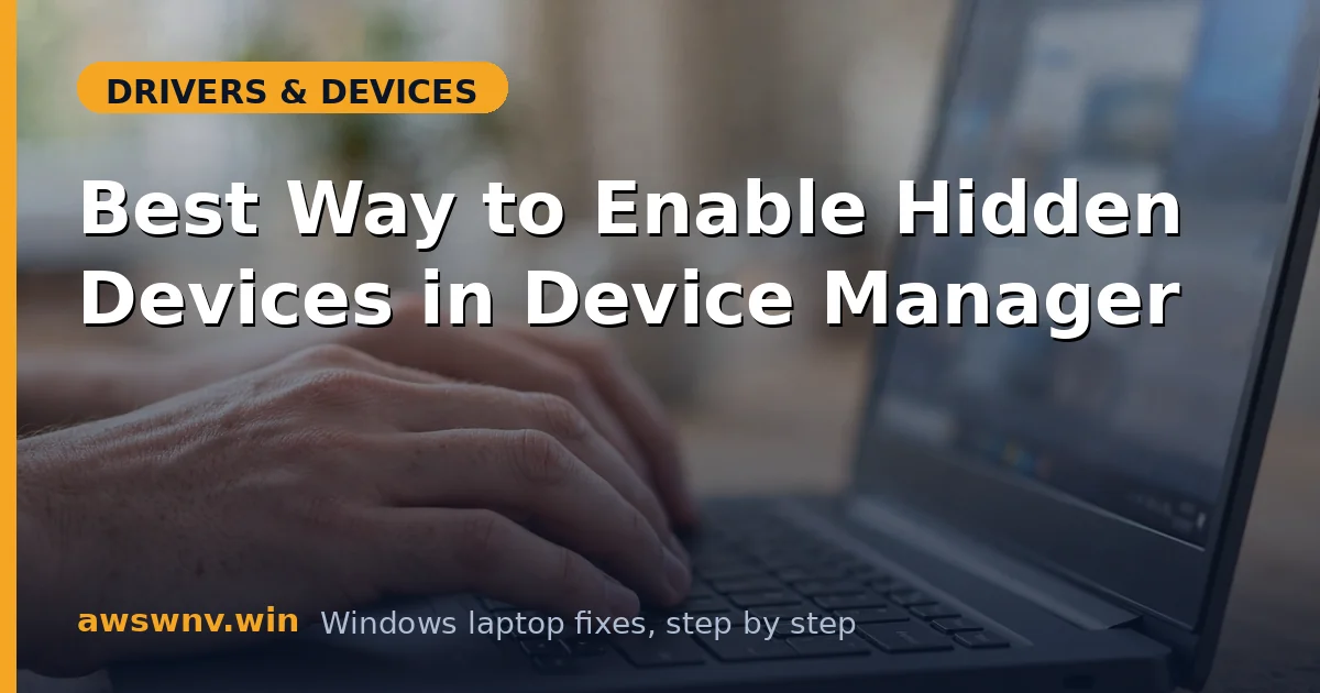 Best Way to Enable Hidden Devices in Device Manager