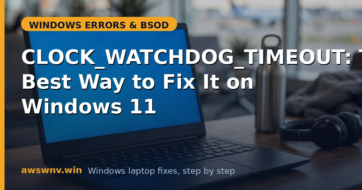 CLOCK_WATCHDOG_TIMEOUT: The Best Way to Fix It on Windows 11