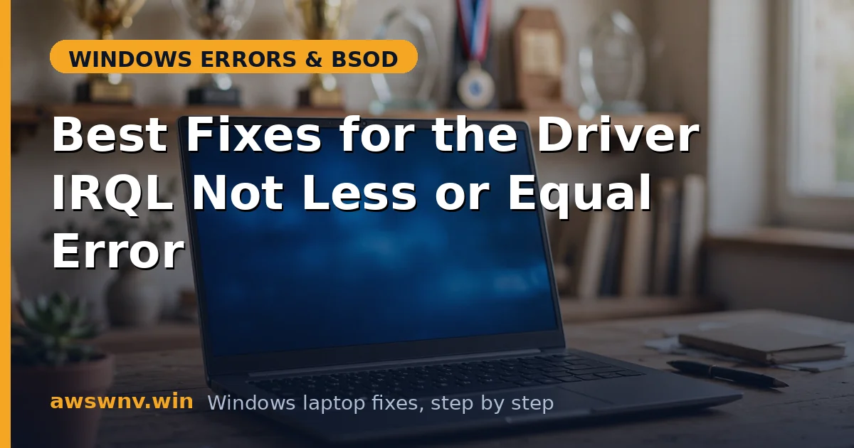 Best Fixes for the Driver IRQL Not Less or Equal Error