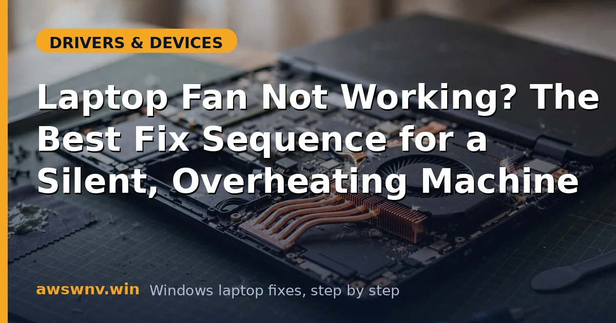 Laptop Fan Not Working? The Best Fix Sequence for a Silent, Overheating Machine