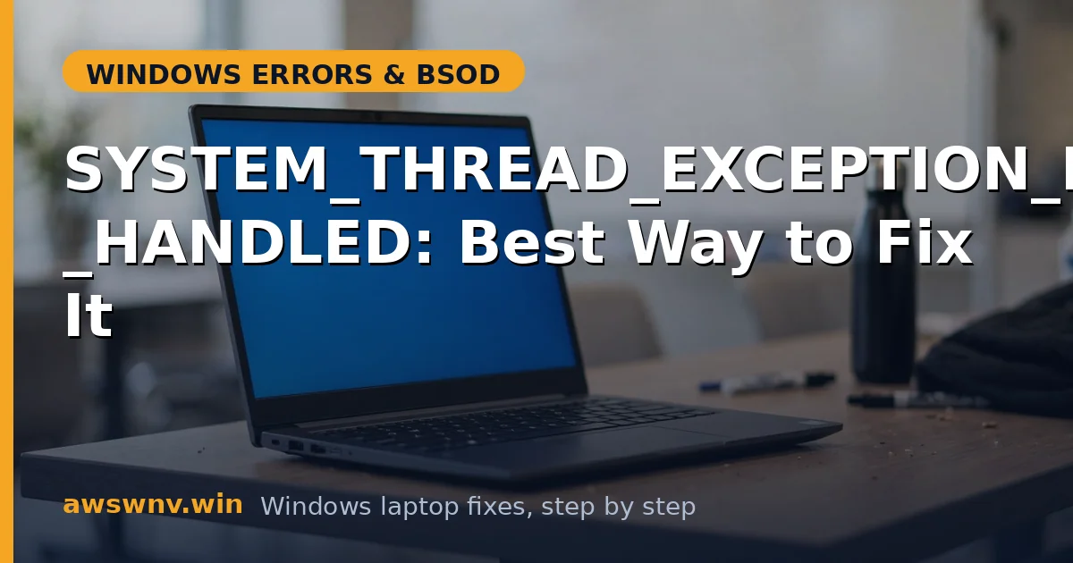SYSTEM_THREAD_EXCEPTION_NOT_HANDLED: Best Way to Fix It
