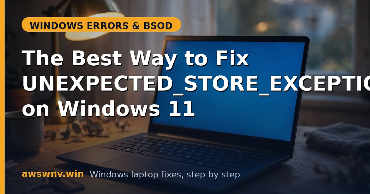 The Best Way to Fix UNEXPECTED_STORE_EXCEPTION on Windows 11