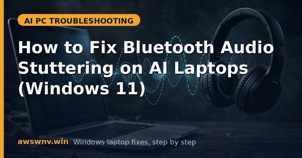 How to Fix Bluetooth Audio Stuttering on AI Laptops (Windows 11)