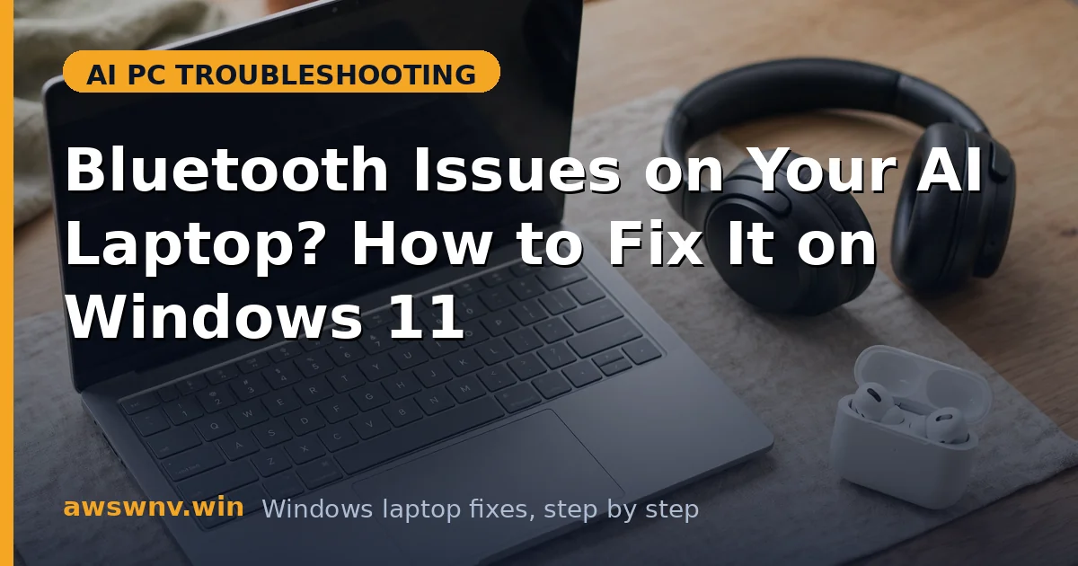 Bluetooth Issues on Your AI Laptop? How to Fix It on Windows 11