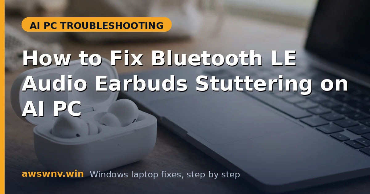 How to Fix Bluetooth LE Audio Earbuds Stuttering on AI PC