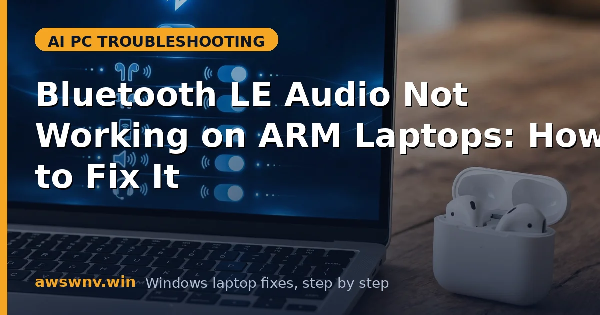 Bluetooth LE Audio Not Working on ARM Laptops: How to Fix It