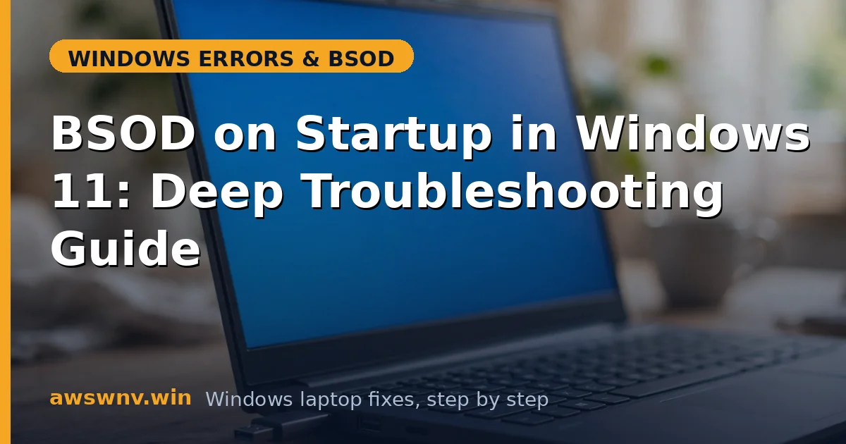 BSOD on Startup in Windows 11: Deep Troubleshooting Guide