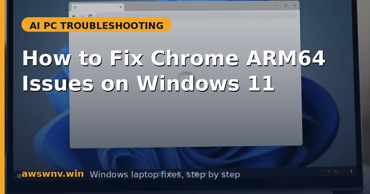 How to Fix Chrome ARM64 Issues on Windows 11
