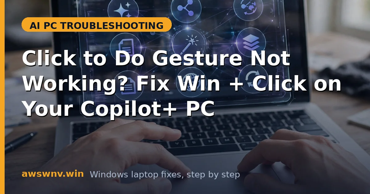 Click to Do Gesture Not Working? Fix Win + Click on Your Copilot+ PC