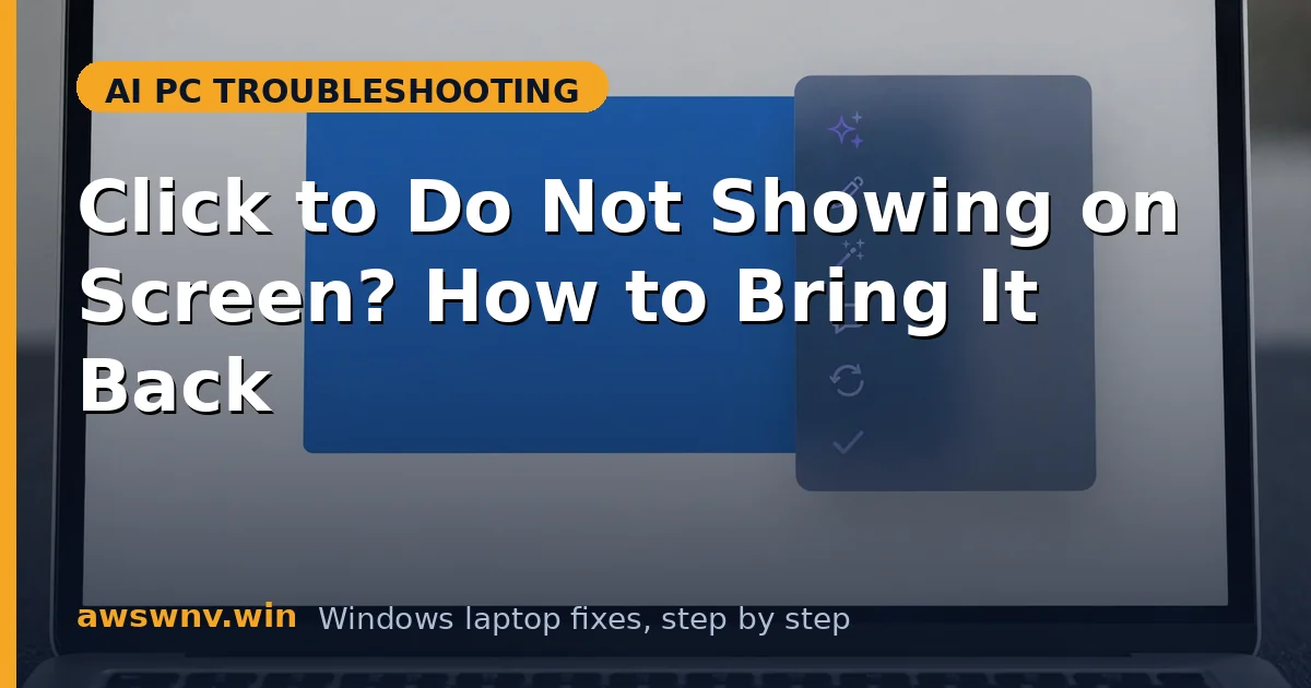 Click to Do Not Showing on Screen? How to Bring It Back
