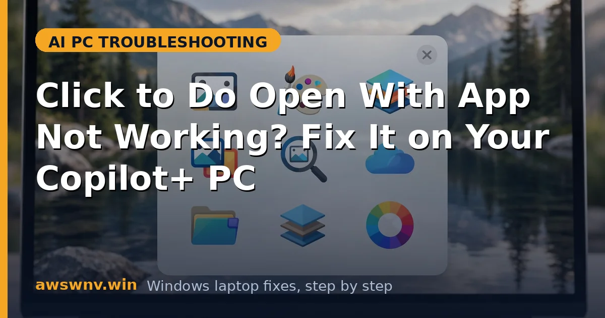 Click to Do Open With App Not Working? Fix It on Your Copilot+ PC