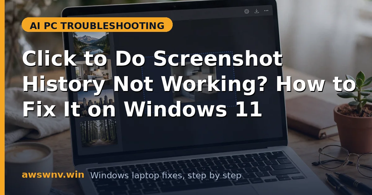 Click to Do Screenshot History Not Working? How to Fix It on Windows 11