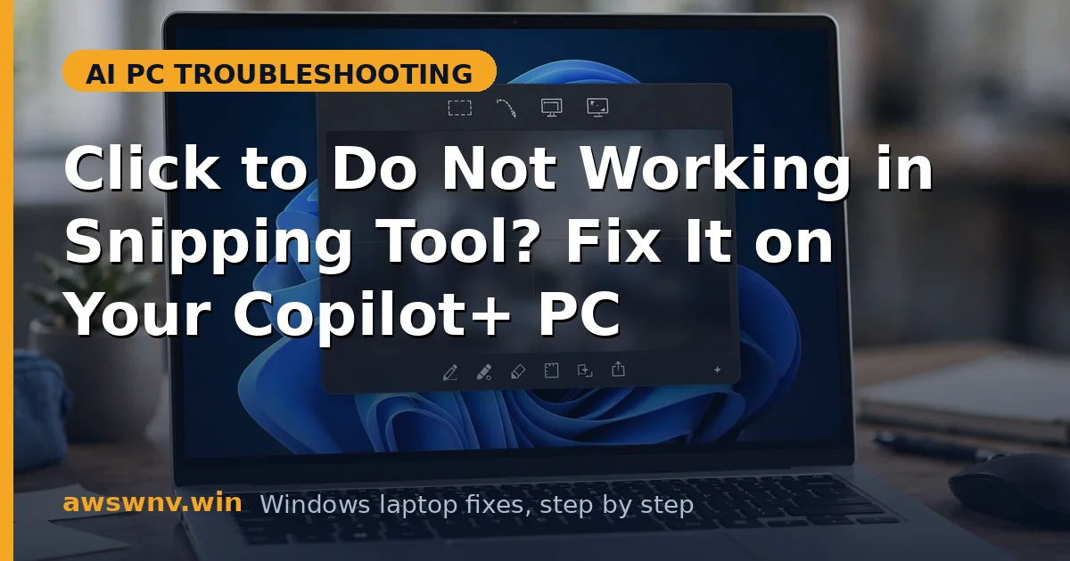 Click to Do Not Working in Snipping Tool? Fix It on Your Copilot+ PC