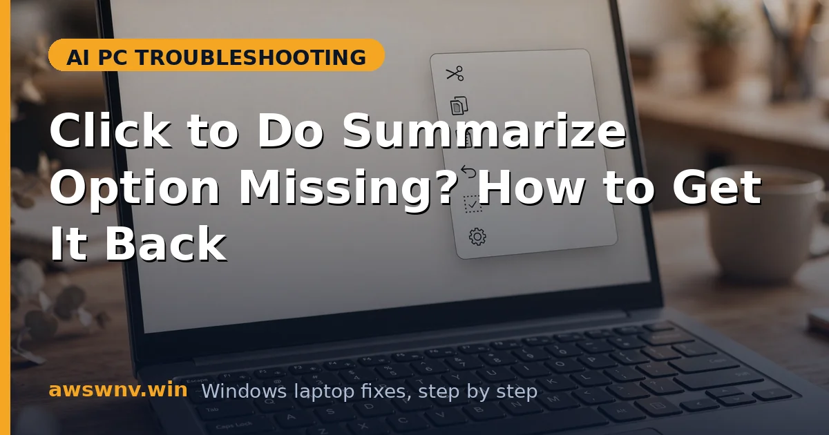 Click to Do Summarize Option Missing? How to Get It Back