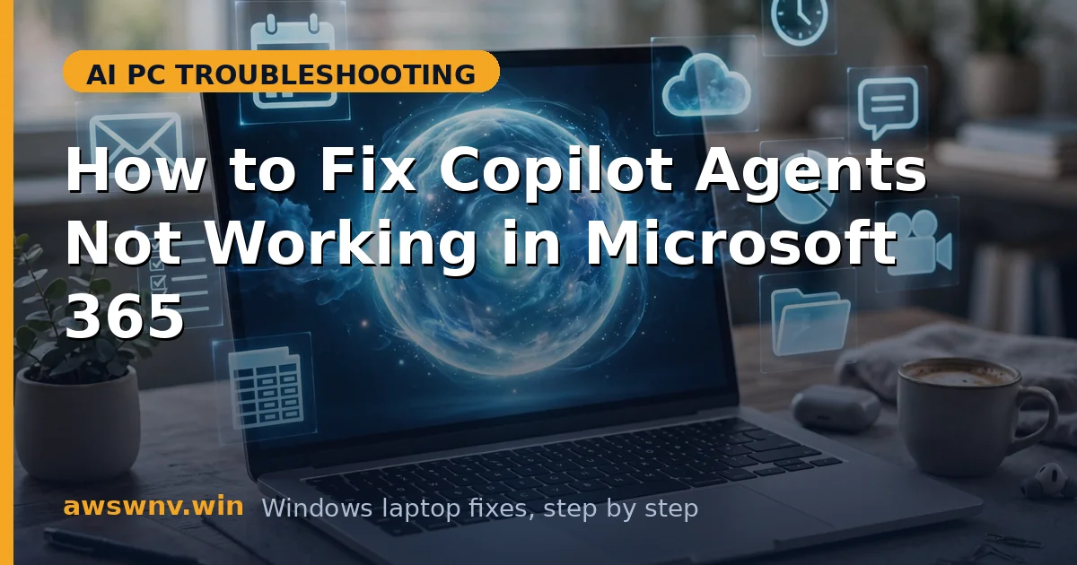 How to Fix Copilot Agents Not Working in Microsoft 365