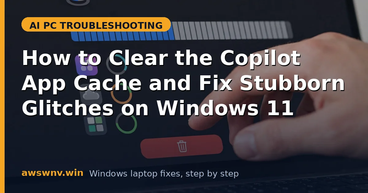 How to Clear the Copilot App Cache and Fix Stubborn Glitches on Windows 11