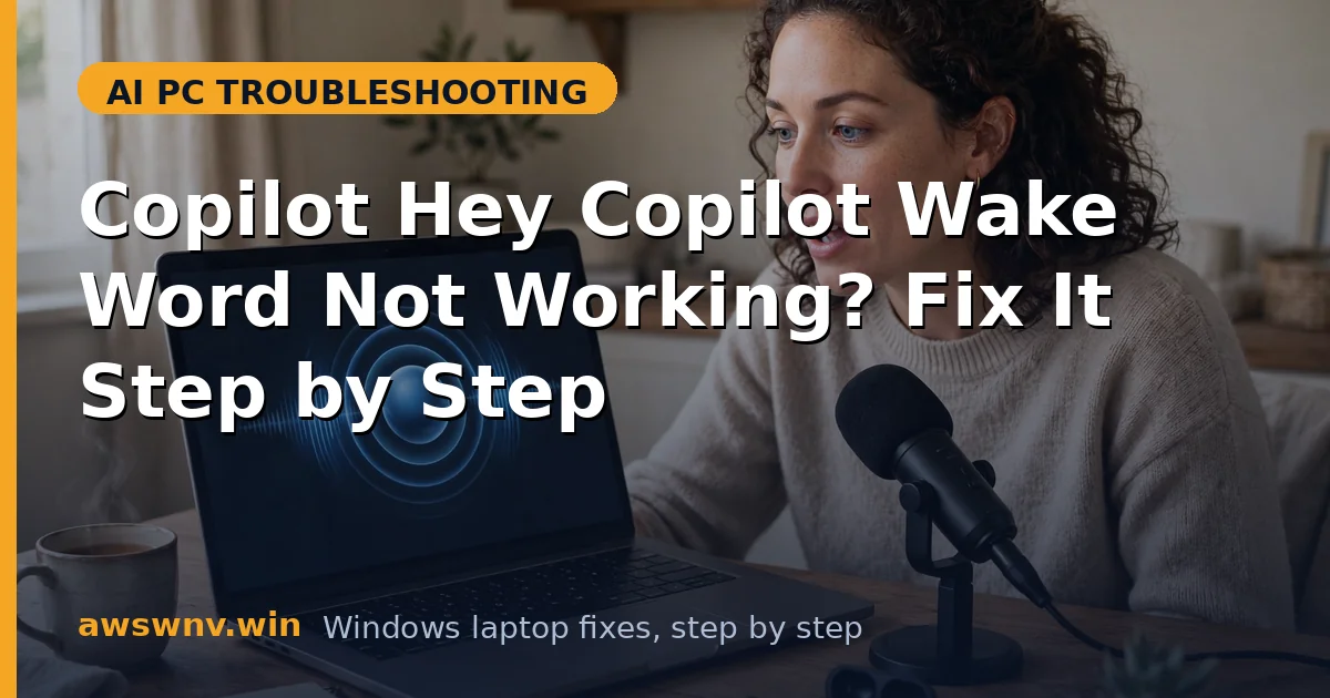 Copilot Hey Copilot Wake Word Not Working? Fix It Step by Step