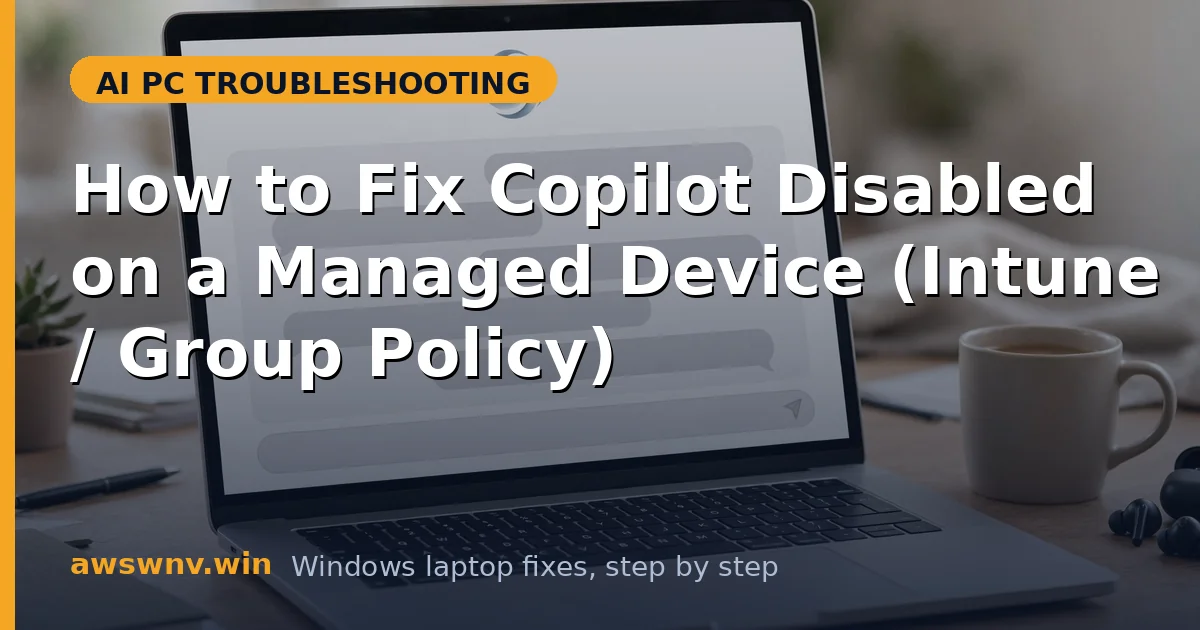 How to Fix Copilot Disabled on a Managed Device (Intune / Group Policy)