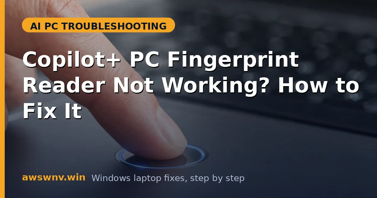 Copilot+ PC Fingerprint Reader Not Working? How to Fix It