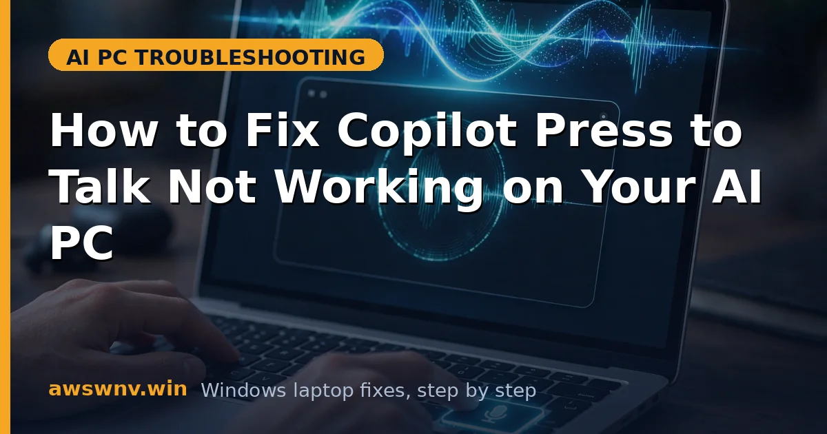 How to Fix Copilot Press to Talk Not Working on Your AI PC