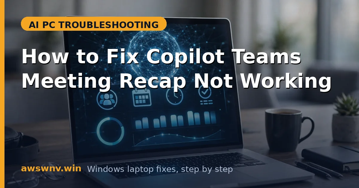How to Fix Copilot Teams Meeting Recap Not Working