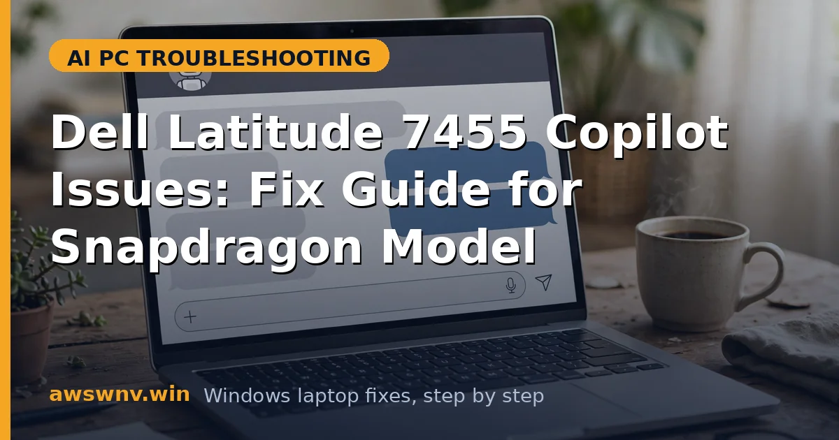Dell Latitude 7455 Copilot Issues: Fix Guide for Snapdragon Model