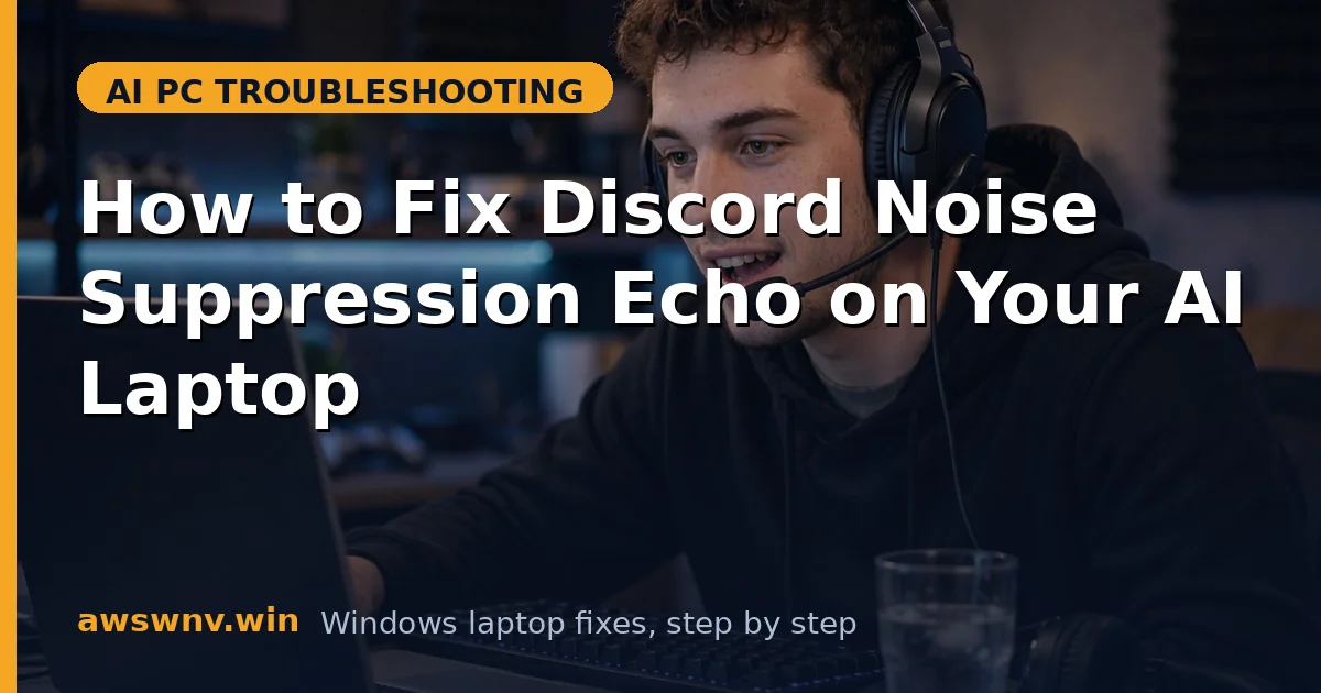 How to Fix Discord Noise Suppression Echo on Your AI Laptop
