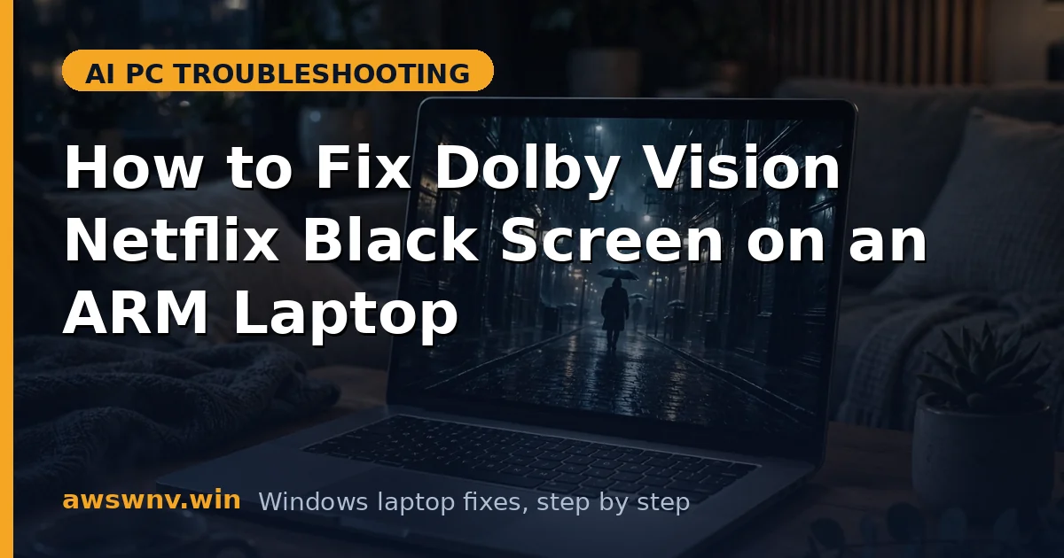 How to Fix Dolby Vision Netflix Black Screen on an ARM Laptop