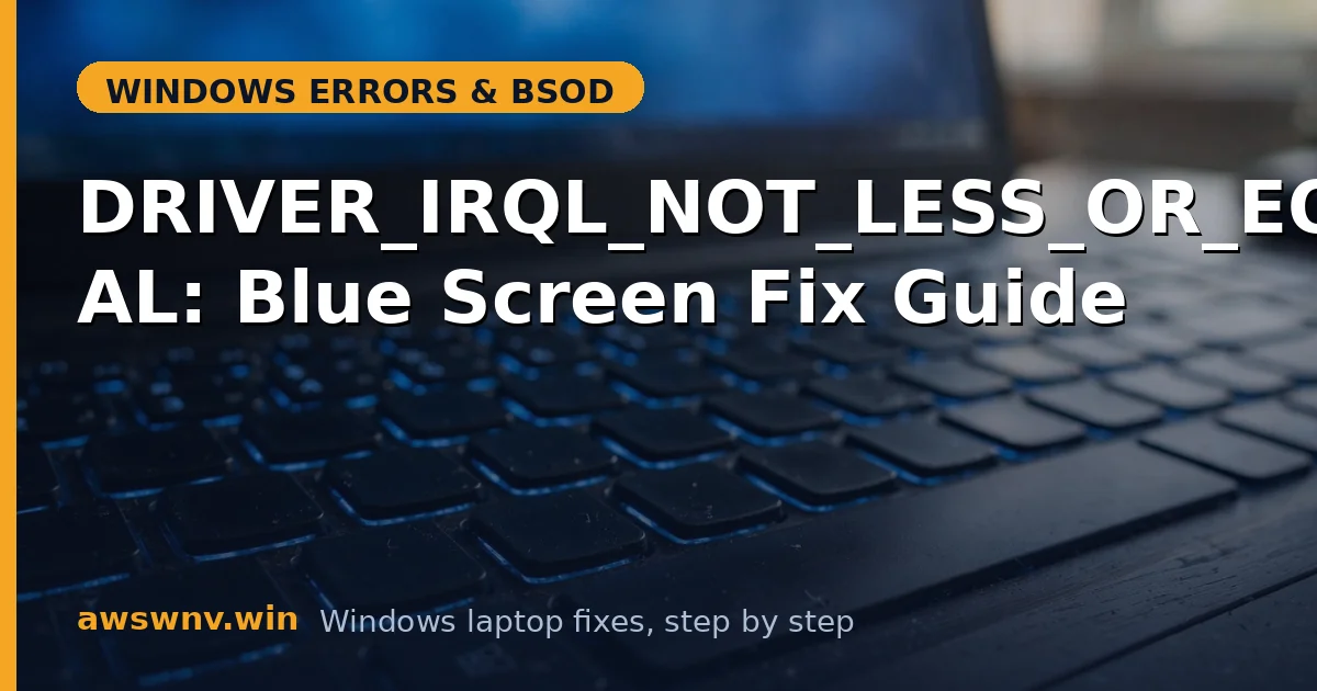 DRIVER_IRQL_NOT_LESS_OR_EQUAL: Blue Screen Fix Guide