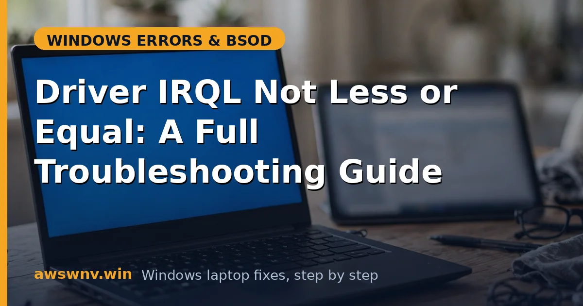 Driver IRQL Not Less or Equal: A Full Troubleshooting Guide
