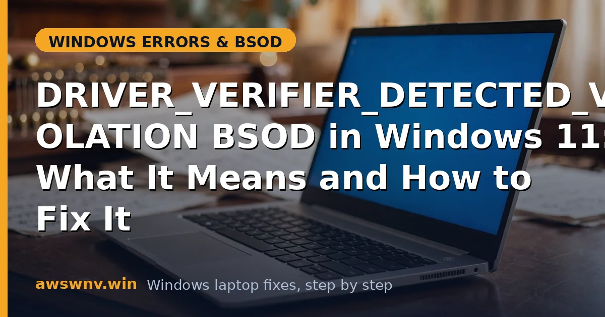 DRIVER_VERIFIER_DETECTED_VIOLATION BSOD in Windows 11: What It Means and How to Fix It