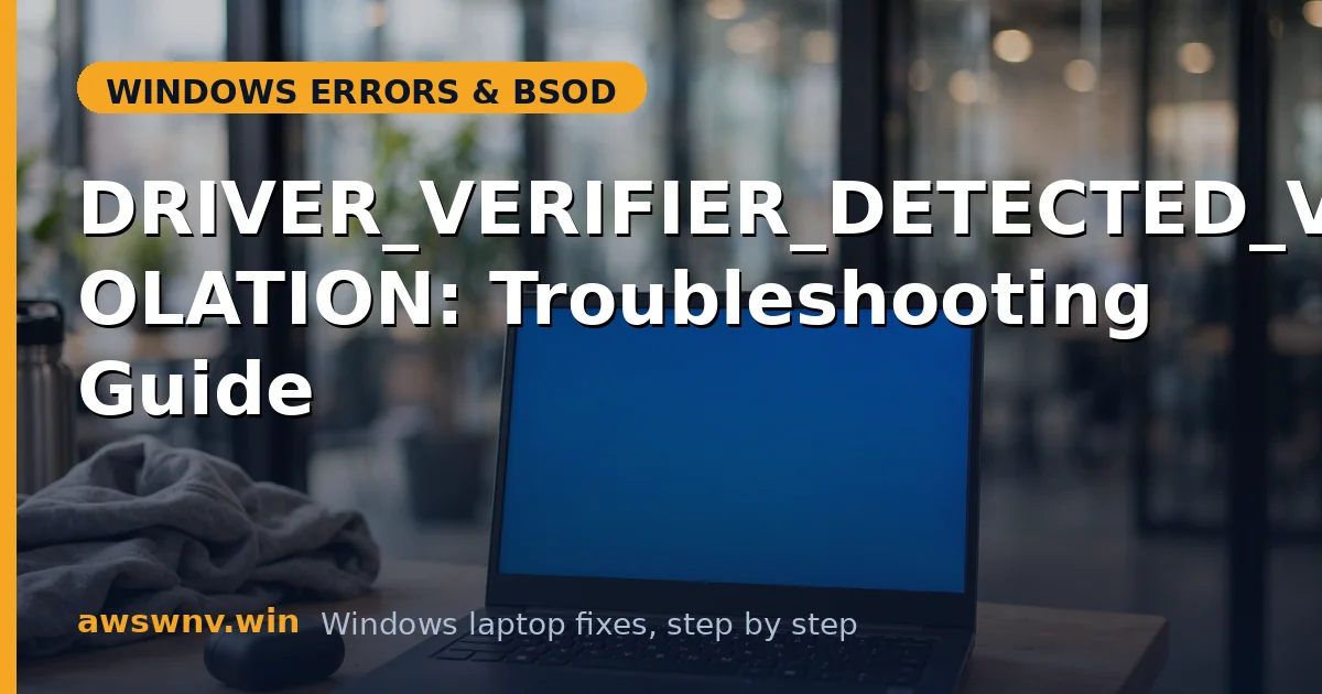 DRIVER_VERIFIER_DETECTED_VIOLATION: Troubleshooting Guide