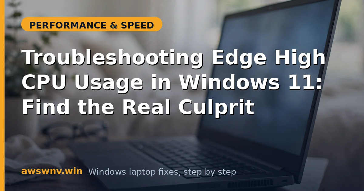 Troubleshooting Edge High CPU Usage in Windows 11: Find the Real Culprit