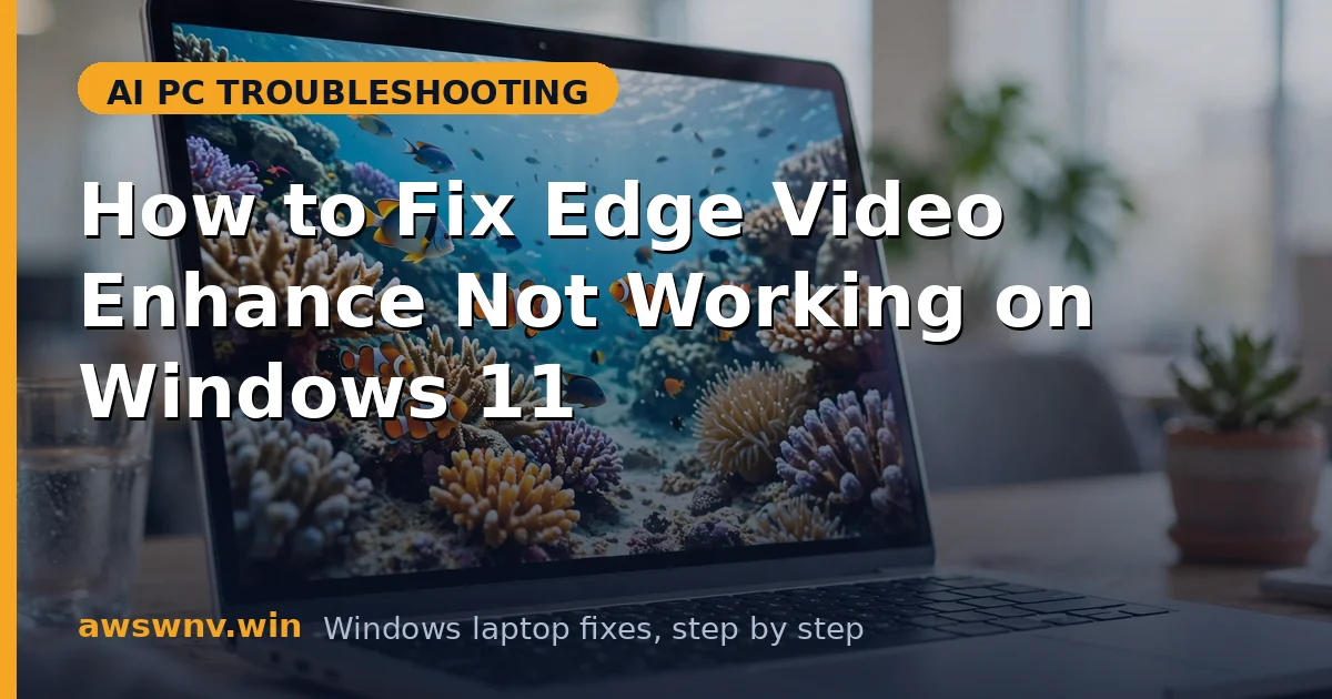 How to Fix Edge Video Enhance Not Working on Windows 11