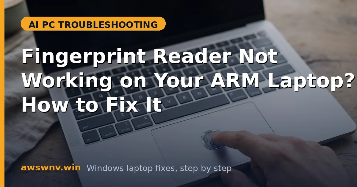 Fingerprint Reader Not Working on Your ARM Laptop? How to Fix It