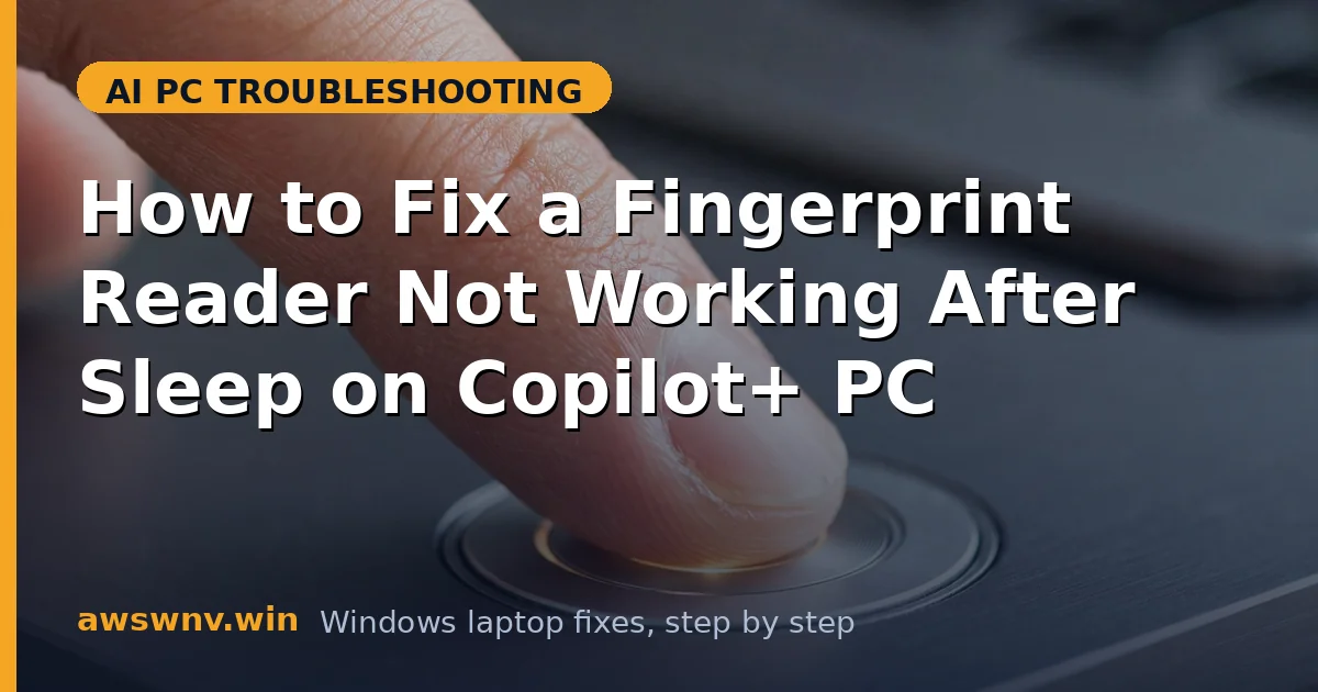 How to Fix a Fingerprint Reader Not Working After Sleep on Copilot+ PC