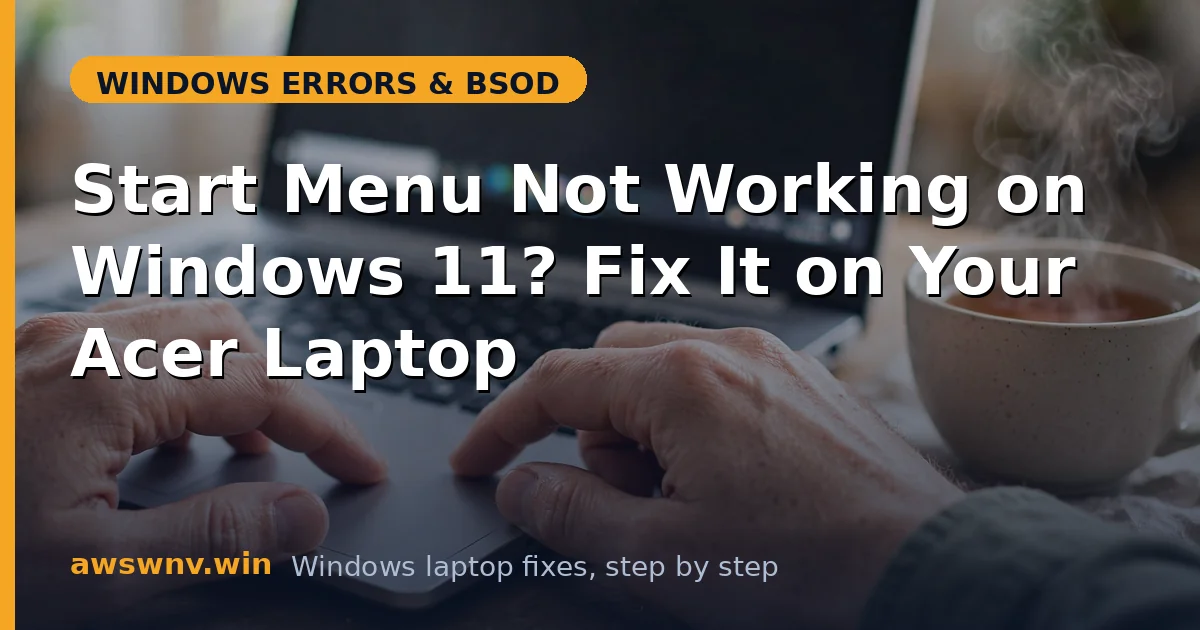 Start Menu Not Working on Windows 11? Fix It on Your Acer Laptop