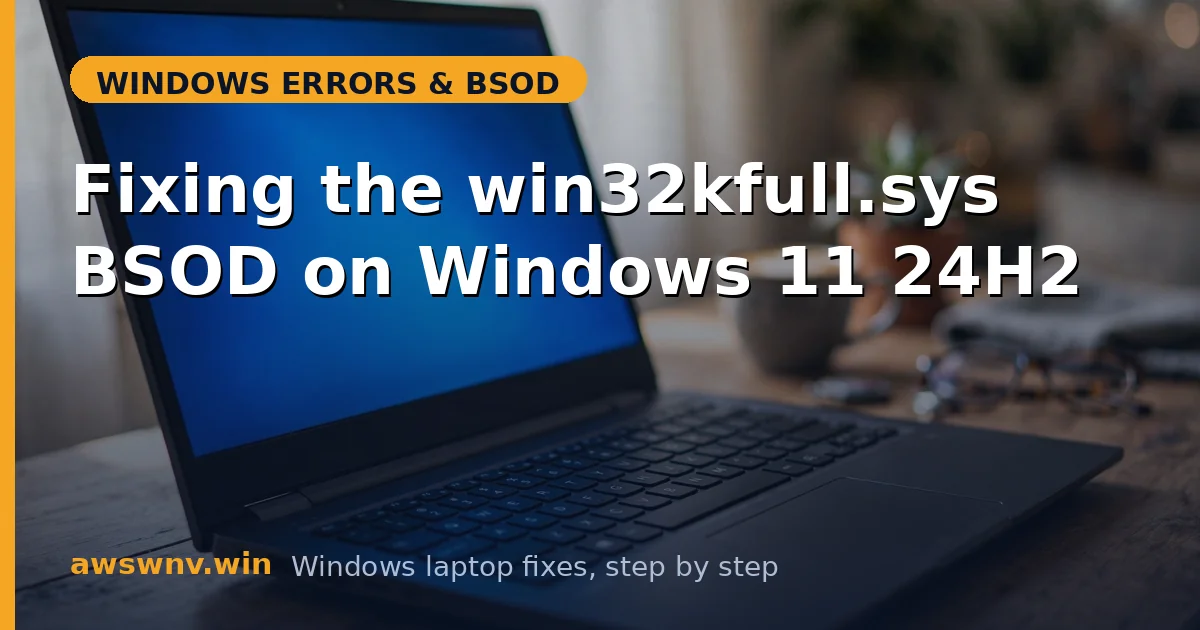 Fixing the win32kfull.sys BSOD on Windows 11 24H2