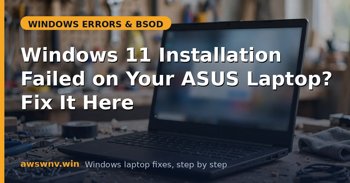 Windows 11 Installation Failed on Your ASUS Laptop? Fix It Here