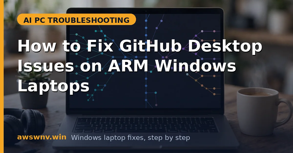 How to Fix GitHub Desktop Issues on ARM Windows Laptops