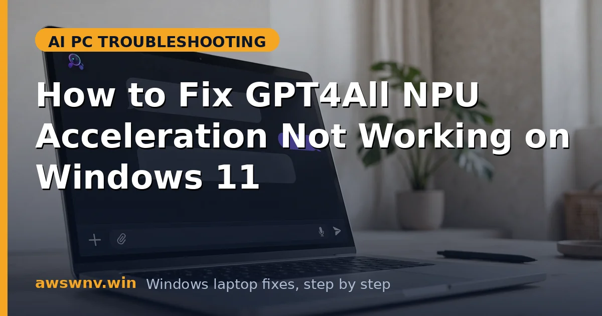 How to Fix GPT4All NPU Acceleration Not Working on Windows 11