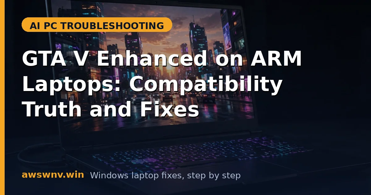 GTA V Enhanced on ARM Laptops: Compatibility Truth and Fixes