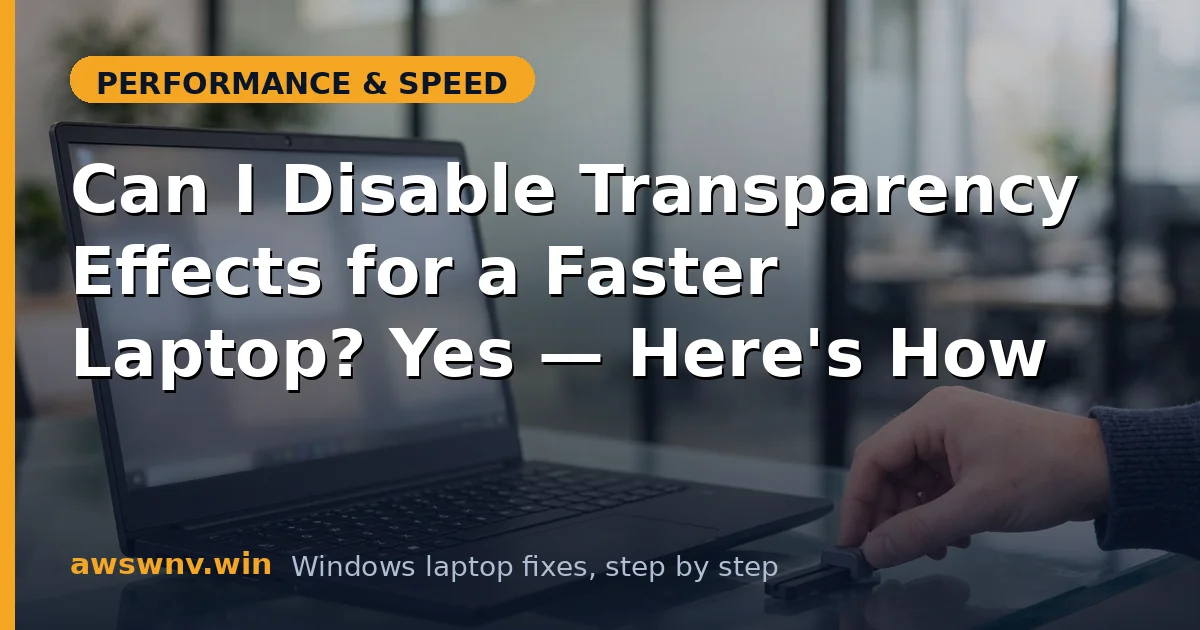 Can I Disable Transparency Effects for a Faster Laptop? Yes — Here's How