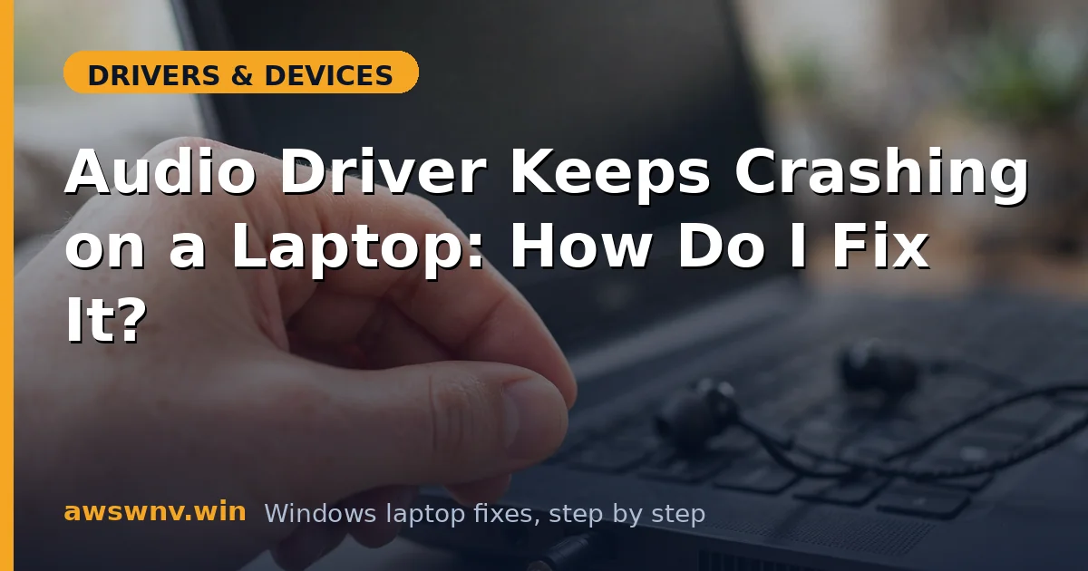 Audio Driver Keeps Crashing on a Laptop: How Do I Fix It?