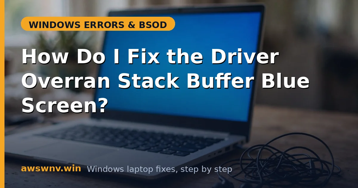 How Do I Fix the Driver Overran Stack Buffer Blue Screen?